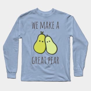 We Make A Great Pear Long Sleeve T-Shirt